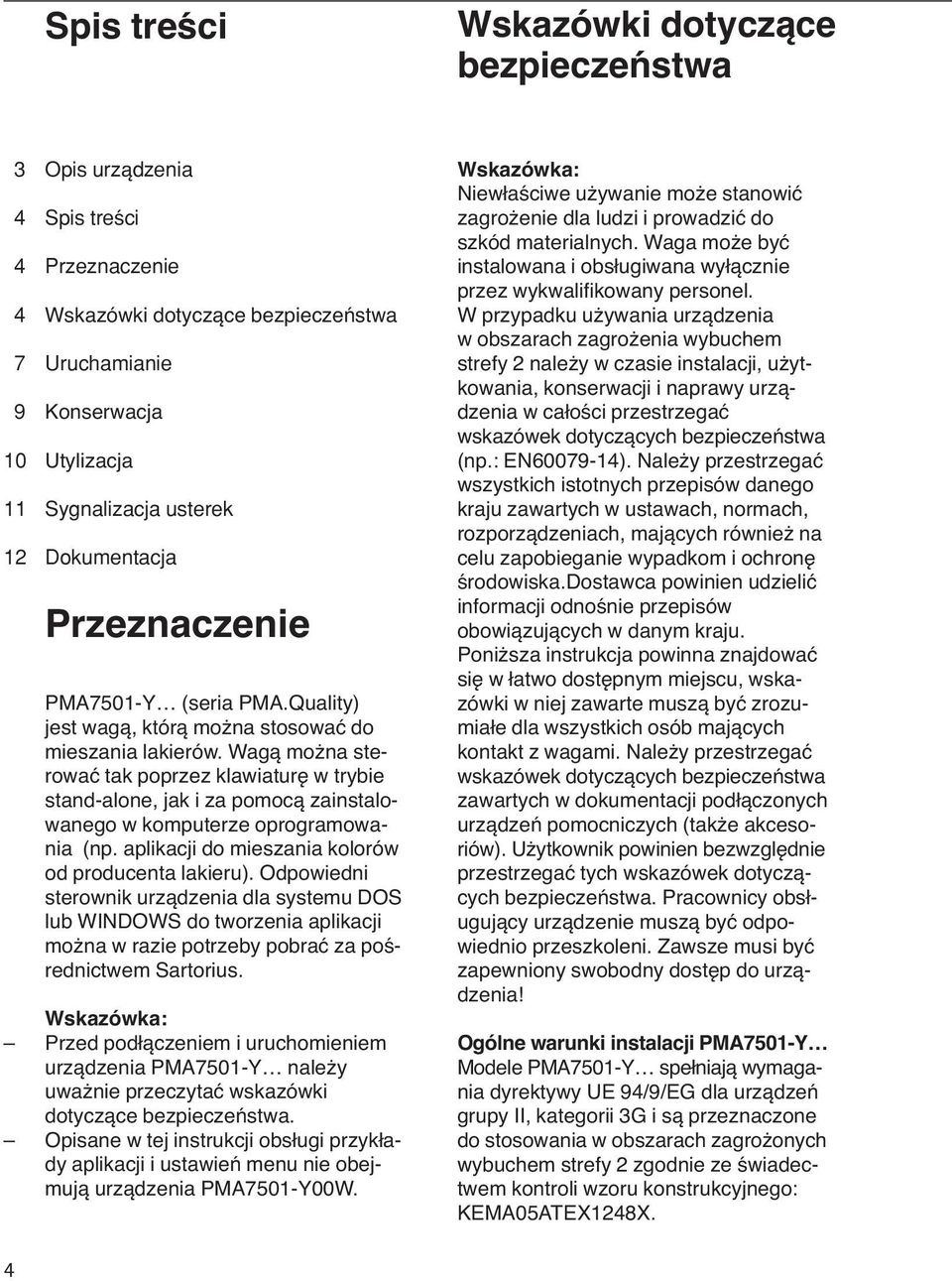 Wagą można sterować tak poprzez klawiaturę w trybie stand-alone, jak i za pomocą zainstalowanego w komputerze oprogramowania (np. aplikacji do mieszania kolorów od producenta lakieru).