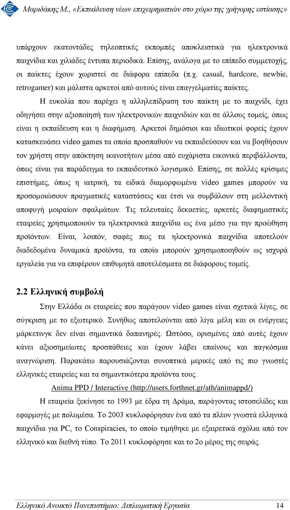 Η ευκολία που παρέχει η αλληλεπίδραση του παίκτη με το παιχνίδι, έχει οδηγήσει στην αξιοποίησή των ηλεκτρονικών παιχνιδιών και σε άλλους τομείς, όπως είναι η εκπαίδευση και η διαφήμιση.