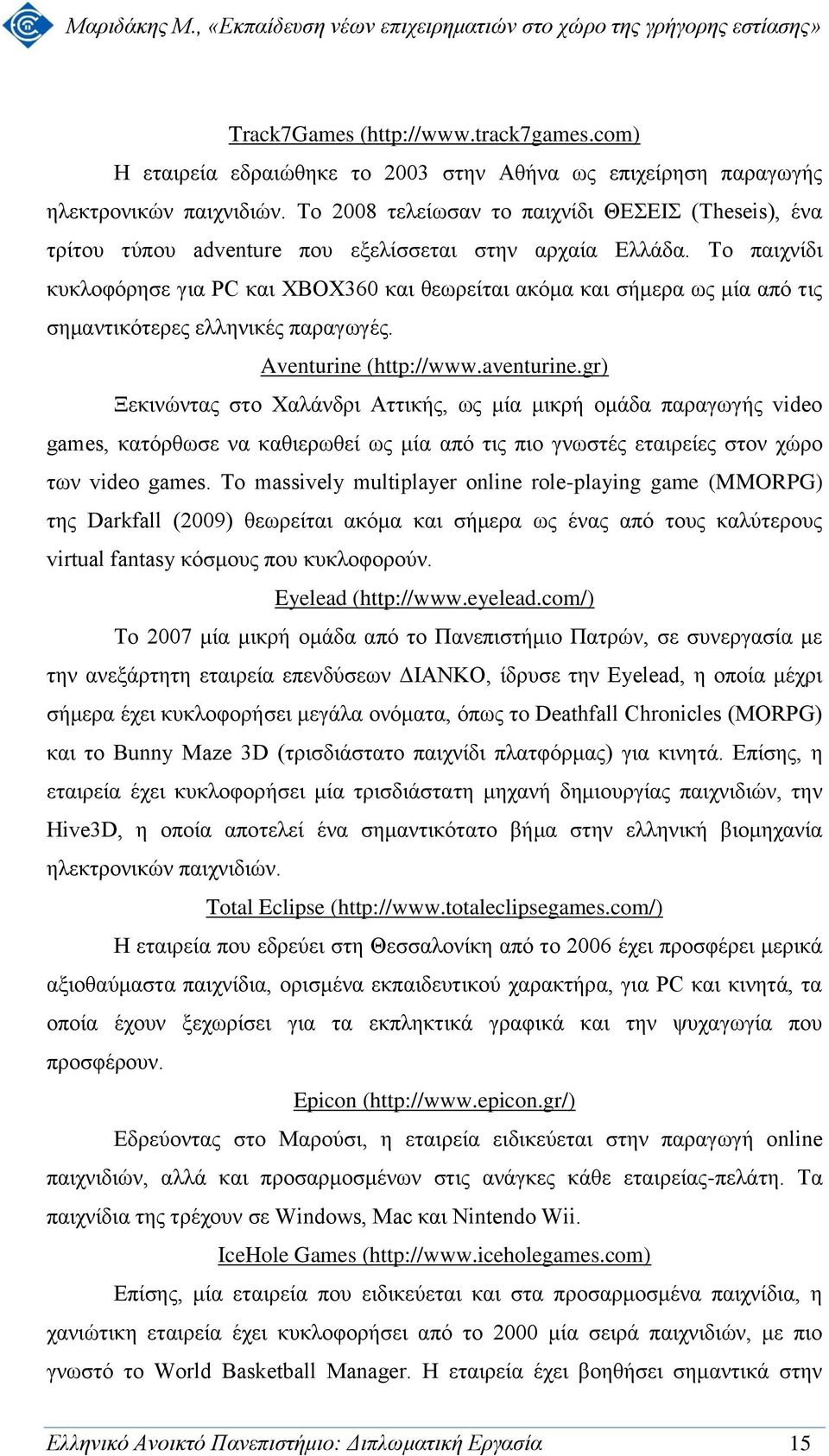 Το παιχνίδι κυκλοφόρησε για PC και XBOX360 και θεωρείται ακόμα και σήμερα ως μία από τις σημαντικότερες ελληνικές παραγωγές. Aventurine (http://www.aventurine.