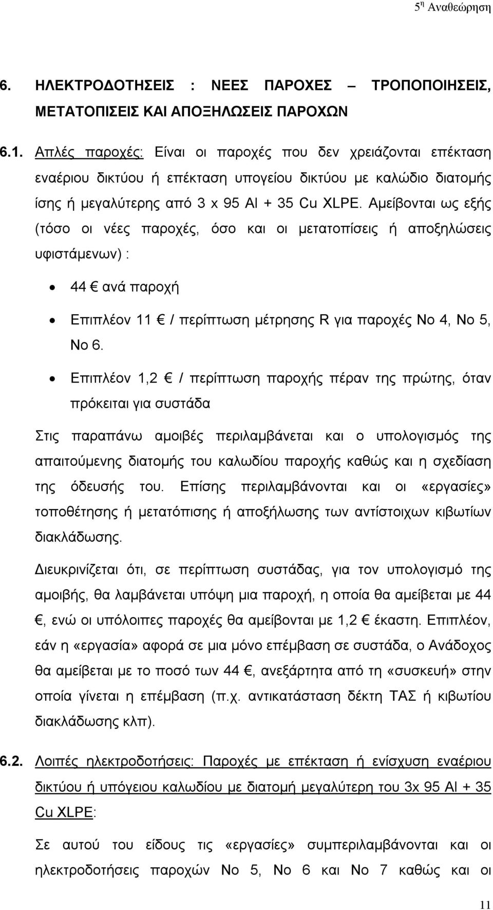 Αμείβονται ως εξής (τόσο οι νέες παροχές, όσο και οι μετατοπίσεις ή αποξηλώσεις υφιστάμενων) : 44 ανά παροχή Επιπλέον 11 / περίπτωση μέτρησης R για παροχές Νο 4, Νο 5, Νο 6.