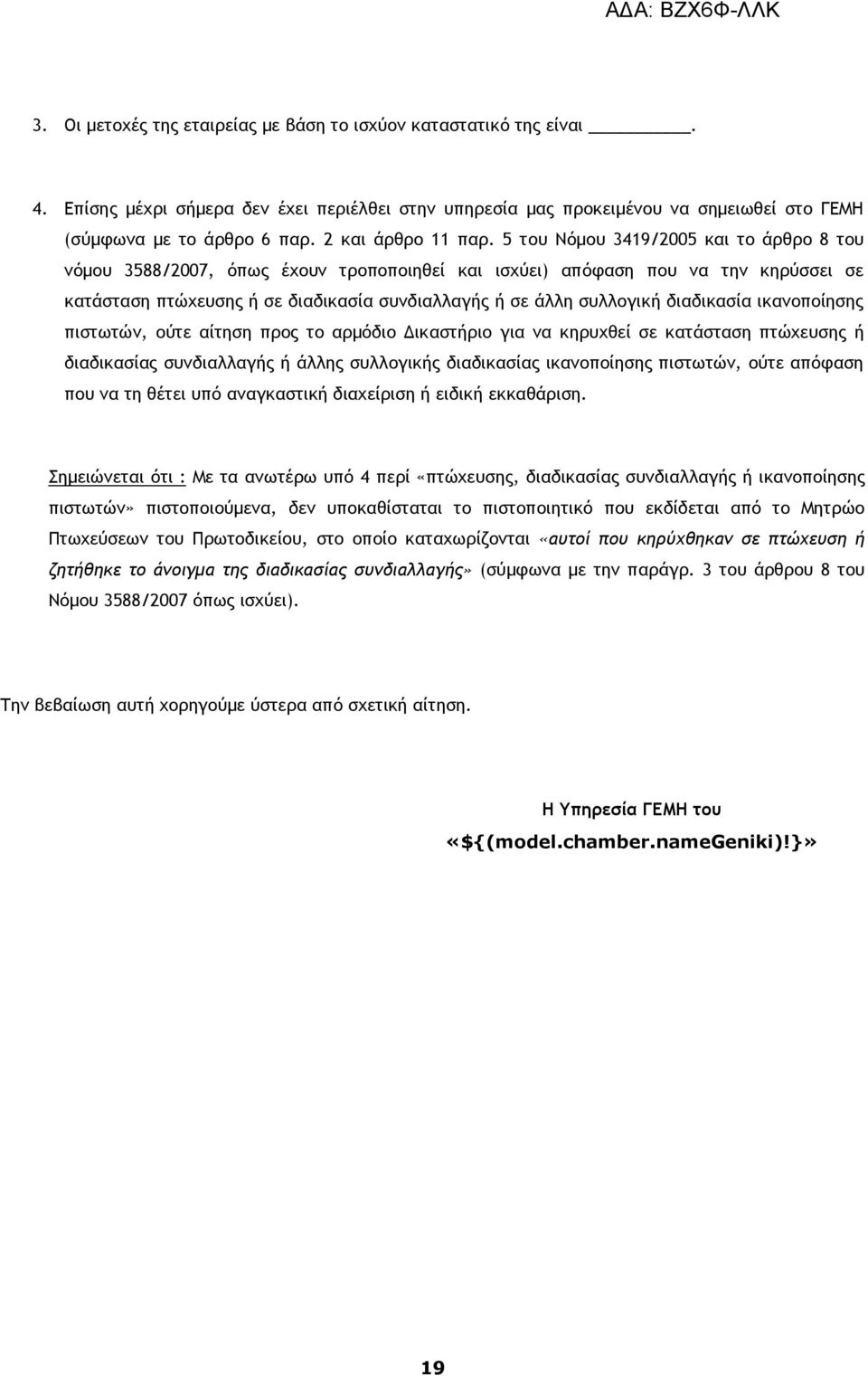 5 του Νόμου 3419/2005 και το άρθρο 8 του νόμου 3588/2007, όπως έχουν τροποποιηθεί και ισχύει) απόφαση που να την κηρύσσει σε κατάσταση πτώχευσης ή σε διαδικασία συνδιαλλαγής ή σε άλλη συλλογική