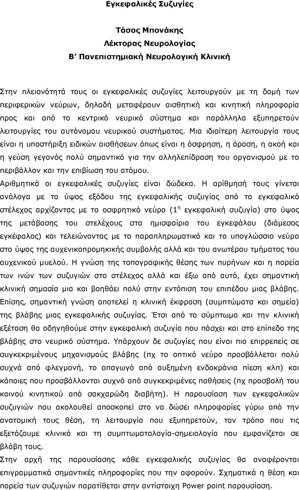 Μια ιδιαίτερη λειτουργία τους είναι η υποστήριξη ειδικών αισθήσεων όπως είναι η όσφρηση, η όραση, η ακοή και η γεύση γεγονός πολύ σηµαντικό για την αλληλεπίδραση του οργανισµού µε το περιβάλλον και