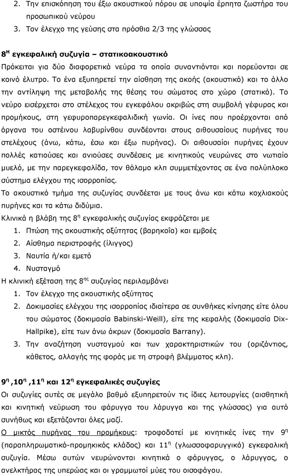 Το ένα εξυπηρετεί την αίσθηση της ακοής (ακουστικό) και το άλλο την αντίληψη της µεταβολής της θέσης του σώµατος στο χώρο (στατικό).