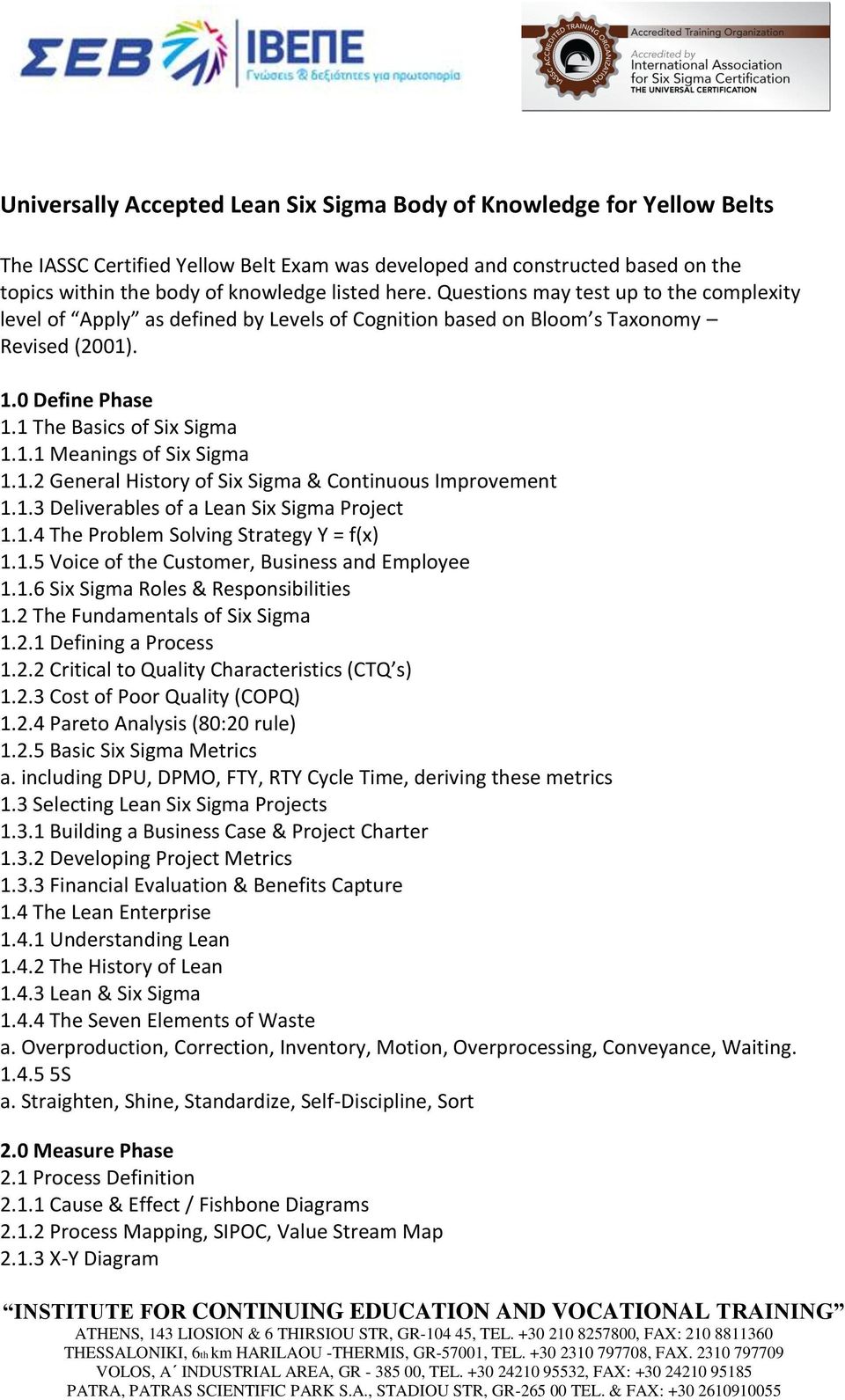 1.2 General History of Six Sigma & Continuous Improvement 1.1.3 Deliverables of a Lean Six Sigma Project 1.1.4 The Problem Solving Strategy Y = f(x) 1.1.5 Voice of the Customer, Business and Employee 1.