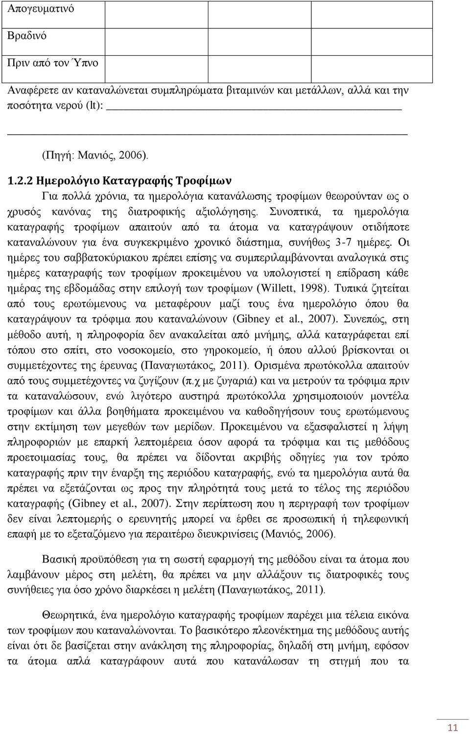 Συνοπτικά, τα ημερολόγια καταγραφής τροφίμων απαιτούν από τα άτομα να καταγράψουν οτιδήποτε καταναλώνουν για ένα συγκεκριμένο χρονικό διάστημα, συνήθως 3-7 ημέρες.