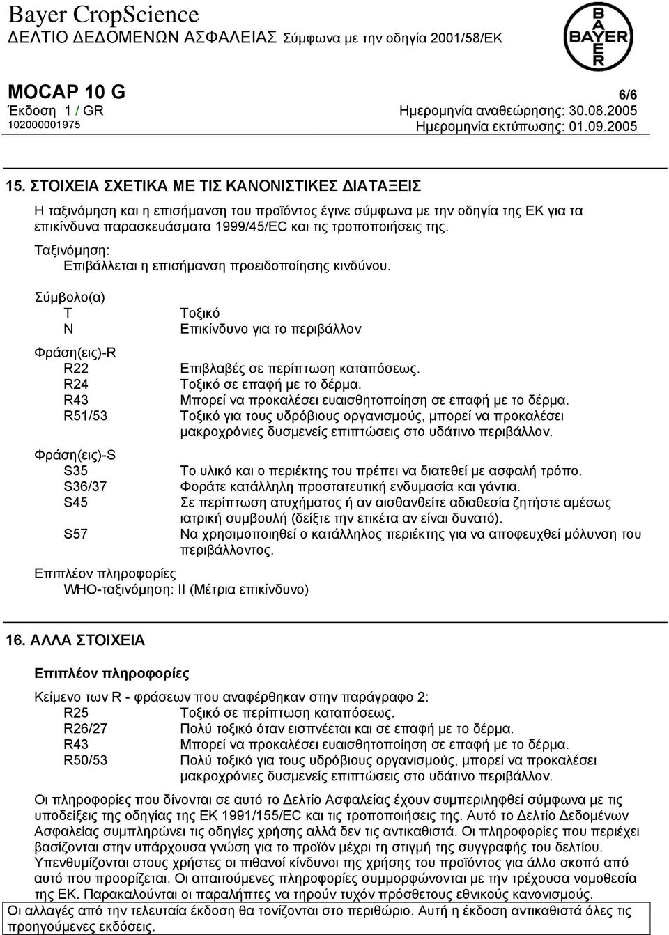 Ταξινόμηση: Επιβάλλεται η επισήμανση προειδοποίησης κινδύνου. Σύμβολο(α) T N Τοξικό Επικίνδυνο για το περιβάλλον Φράση(εις)-R R22 Επιβλαβές σε περίπτωση καταπόσεως. R24 Τοξικό σε επαφή με το δέρμα.