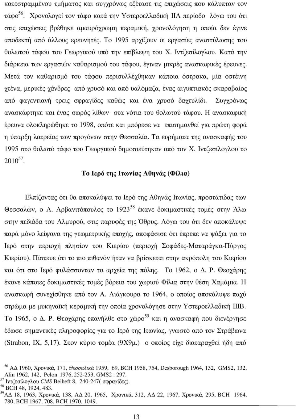 Το 1995 αρχίζουν οι εργασίες αναστύλωσης του θολωτού τάφου του Γεωργικού υπό την επίβλεψη του Χ. Ιντζεσίλογλου. Κατά την διάρκεια των εργασιών καθαρισµού του τάφου, έγιναν µικρές ανασκαφικές έρευνες.