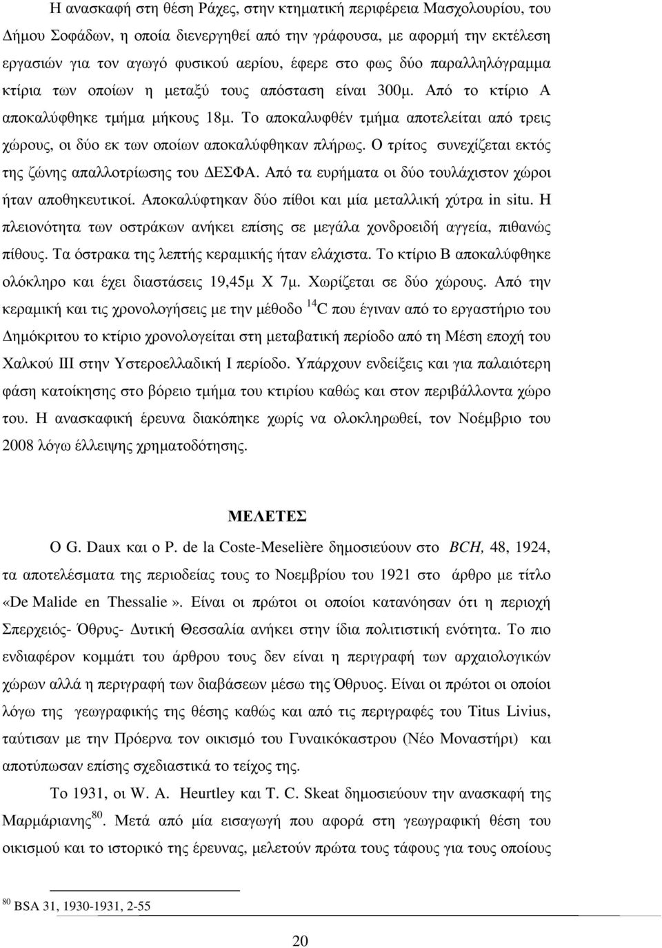 Το αποκαλυφθέν τµήµα αποτελείται από τρεις χώρους, οι δύο εκ των οποίων αποκαλύφθηκαν πλήρως. Ο τρίτος συνεχίζεται εκτός της ζώνης απαλλοτρίωσης του ΕΣΦΑ.