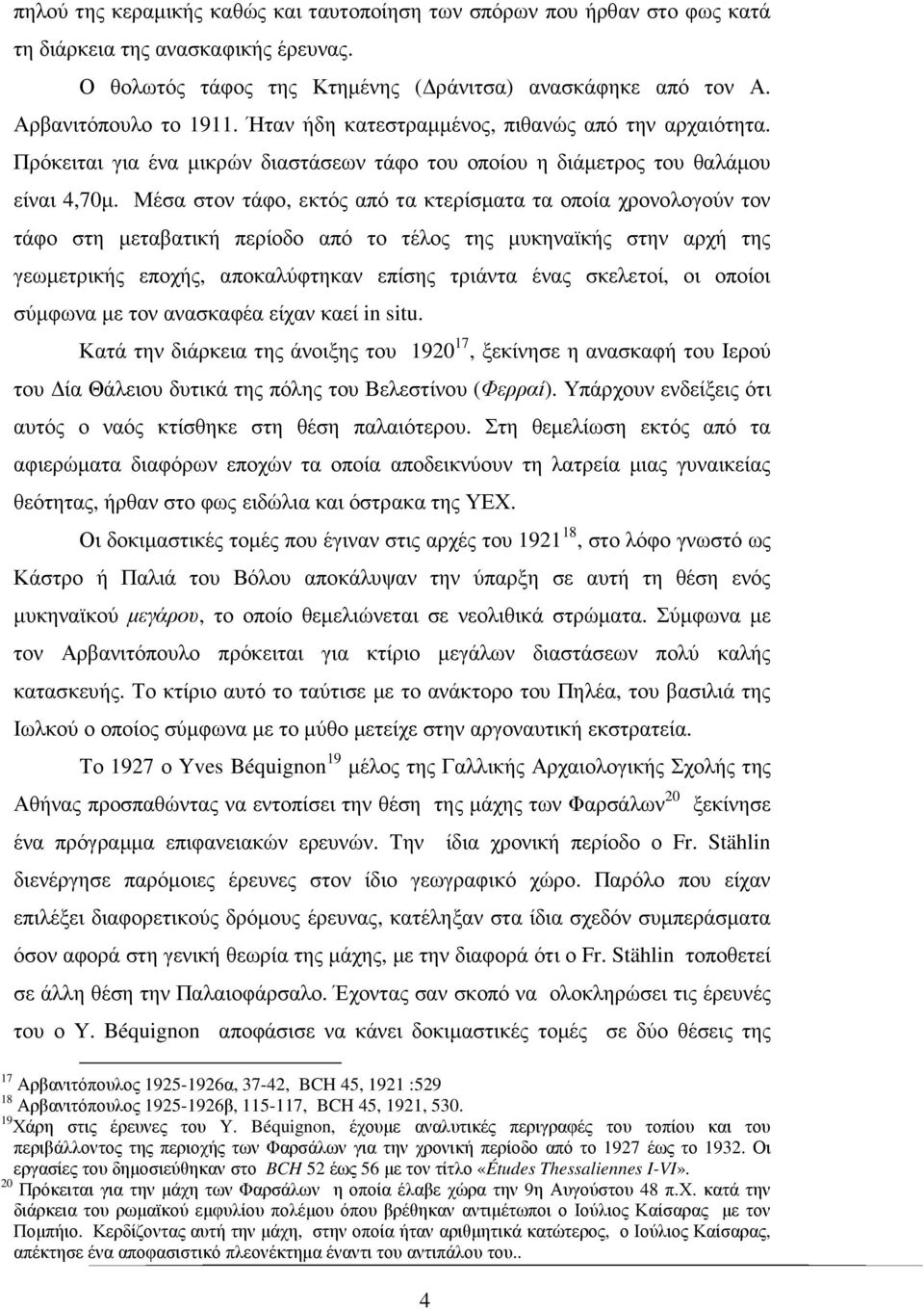 Μέσα στον τάφο, εκτός από τα κτερίσµατα τα οποία χρονολογούν τον τάφο στη µεταβατική περίοδο από το τέλος της µυκηναϊκής στην αρχή της γεωµετρικής εποχής, αποκαλύφτηκαν επίσης τριάντα ένας σκελετοί,