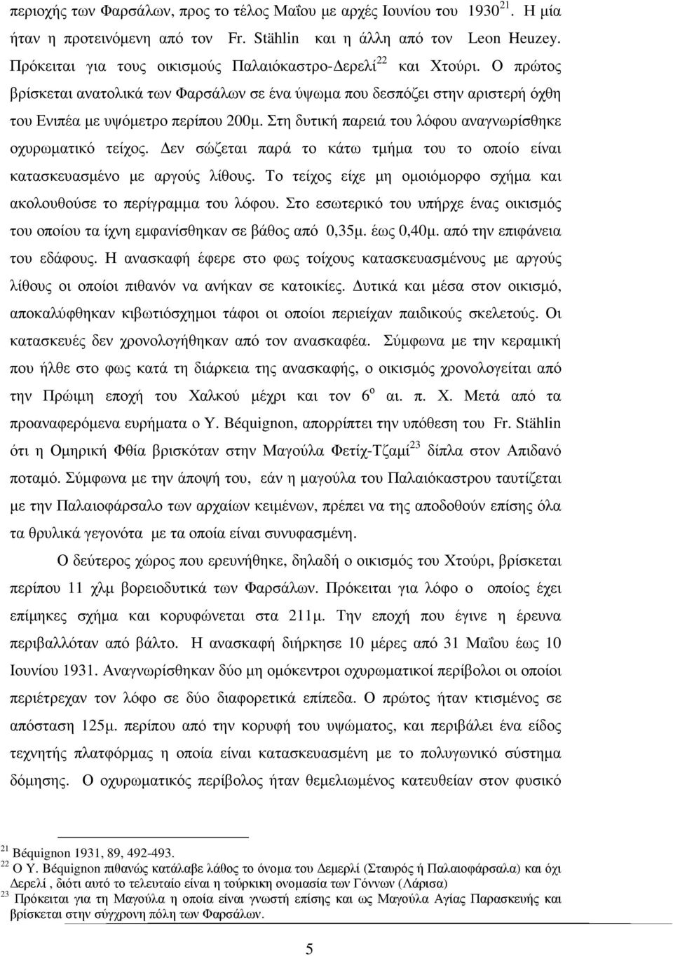 Στη δυτική παρειά του λόφου αναγνωρίσθηκε οχυρωµατικό τείχος. εν σώζεται παρά το κάτω τµήµα του το οποίο είναι κατασκευασµένο µε αργούς λίθους.