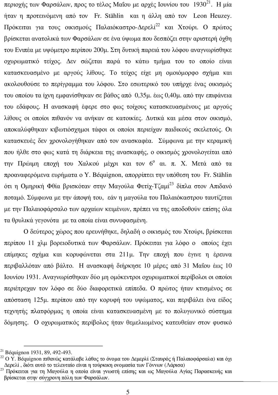 Στη δυτική παρειά του λόφου αναγνωρίσθηκε οχυρωµατικό τείχος. εν σώζεται παρά το κάτω τµήµα του το οποίο είναι κατασκευασµένο µε αργούς λίθους.