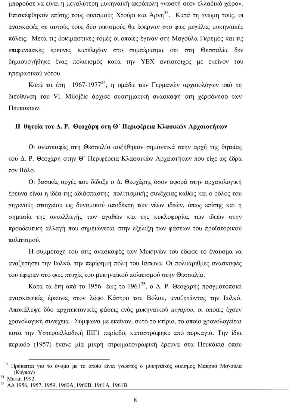 Μετά τις δοκιµαστικές τοµές οι οποίες έγιναν στη Μαγούλα Γκρεµός και τις επιφανειακές έρευνες κατέληξαν στο συµπέρασµα ότι στη Θεσσαλία δεν δηµιουργήθηκε ένας πολιτισµός κατά την ΥΕΧ αντίστοιχος µε