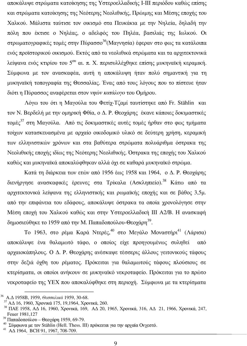 Οι στρωµατογραφικές τοµές στην Πύρασσο 36 (Μαγνησία) έφεραν στο φως τα κατάλοιπα ενός προϊστορικού οικισµού. Εκτός από τα νεολιθικά στρώµατα και τα αρχιτεκτονικά λείψανα ενός κτιρίου του 5 ου αι. π. Χ.