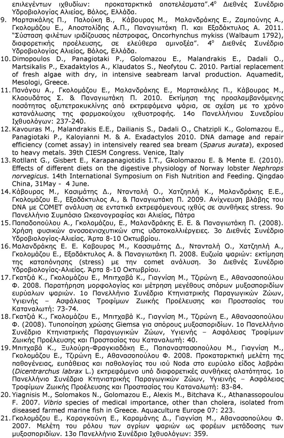 , Golomazou E., Malandrakis E., Dadali O., Martsikalis P., Exadaktylos A., Klaudatos S., Neofytou C. 2010. Partial replacement of fresh algae with dry, in intensive seabream larval production.