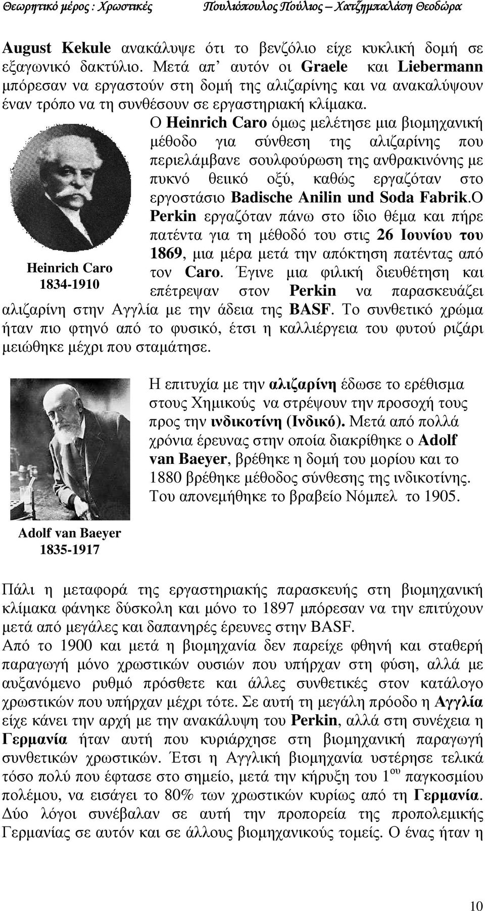 Ο Heinrich Caro όµως µελέτησε µια βιοµηχανική µέθοδο για σύνθεση της αλιζαρίνης που περιελάµβανε σουλφούρωση της ανθρακινόνης µε πυκνό θειικό οξύ, καθώς εργαζόταν στο εργοστάσιο Badische Anilin und