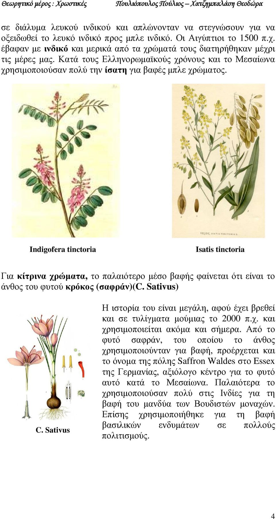 Indigofera tinctoria Isatis tinctoria Για κίτρινα χρώµατα, το παλαιότερο µέσο βαφής φαίνεται ότι είναι το άνθος του φυτού κρόκος (σαφράν)(c. Sativus) C.