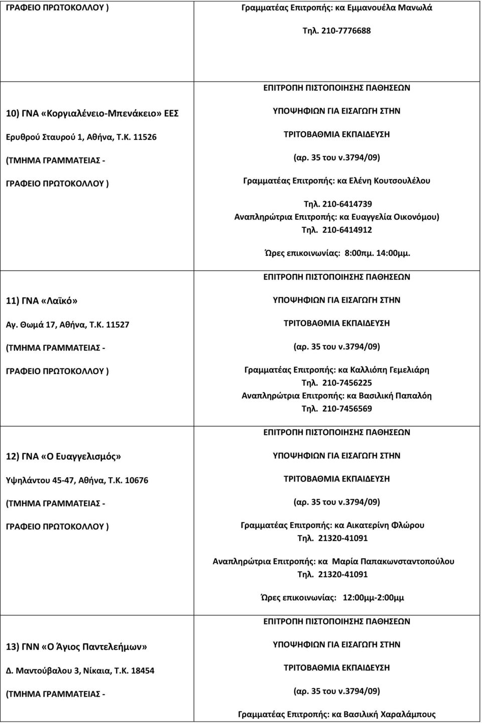 11527 Γραμματέας Επιτροπής: κα Καλλιόπη Γεμελιάρη Τηλ. 210-7456225 Αναπληρώτρια Eπιτροπής: κα Βασιλική Παπαλόη Τηλ. 210-7456569 12) ΓΝΑ «Ο Ευαγγελισμός» Υψηλάντου 45-47, Αθήνα, Τ.Κ. 10676 Γραμματέας Επιτροπής: κα Αικατερίνη Φλώρου Τηλ.