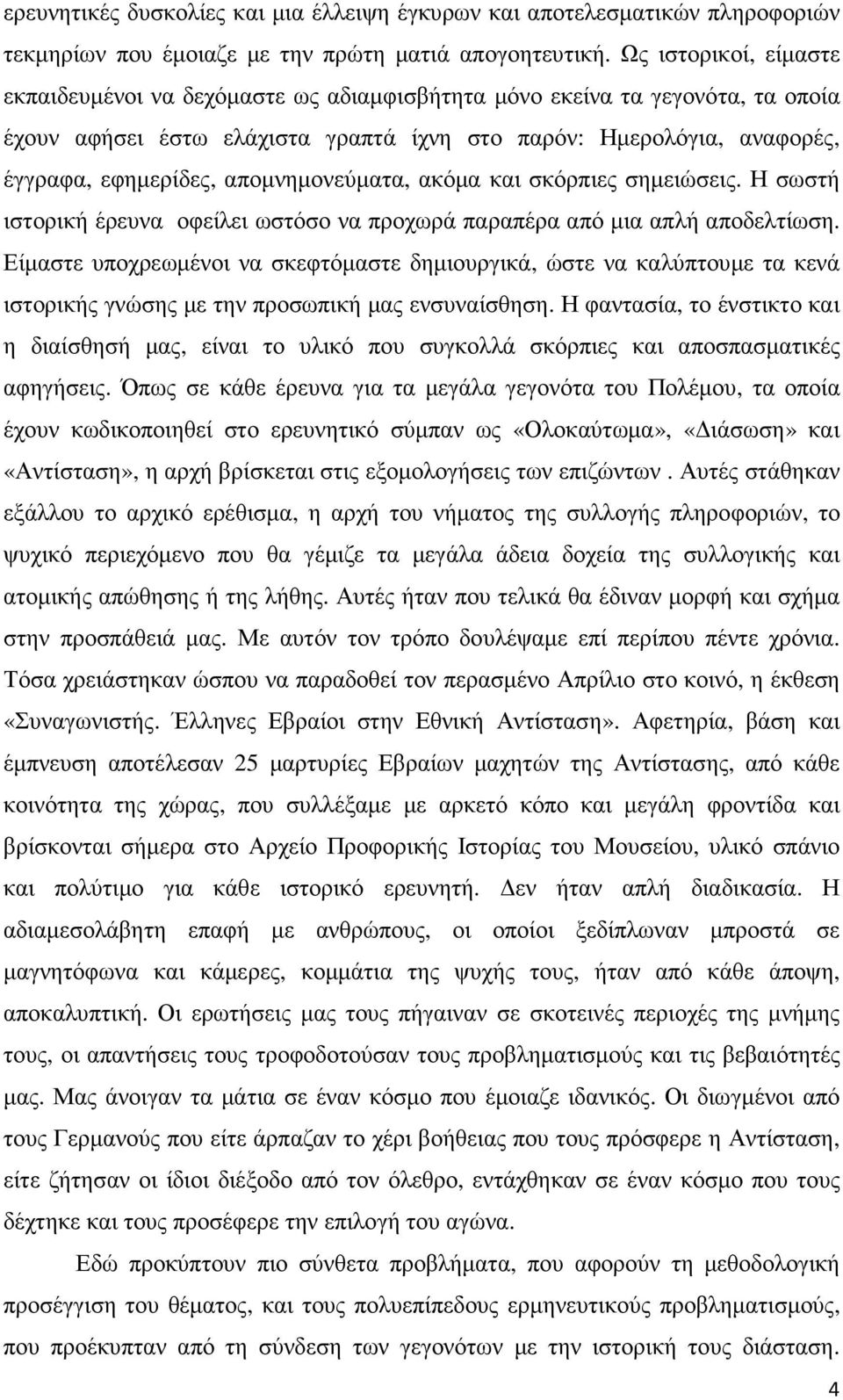 αποµνηµονεύµατα, ακόµα και σκόρπιες σηµειώσεις. Η σωστή ιστορική έρευνα οφείλει ωστόσο να προχωρά παραπέρα από µια απλή αποδελτίωση.