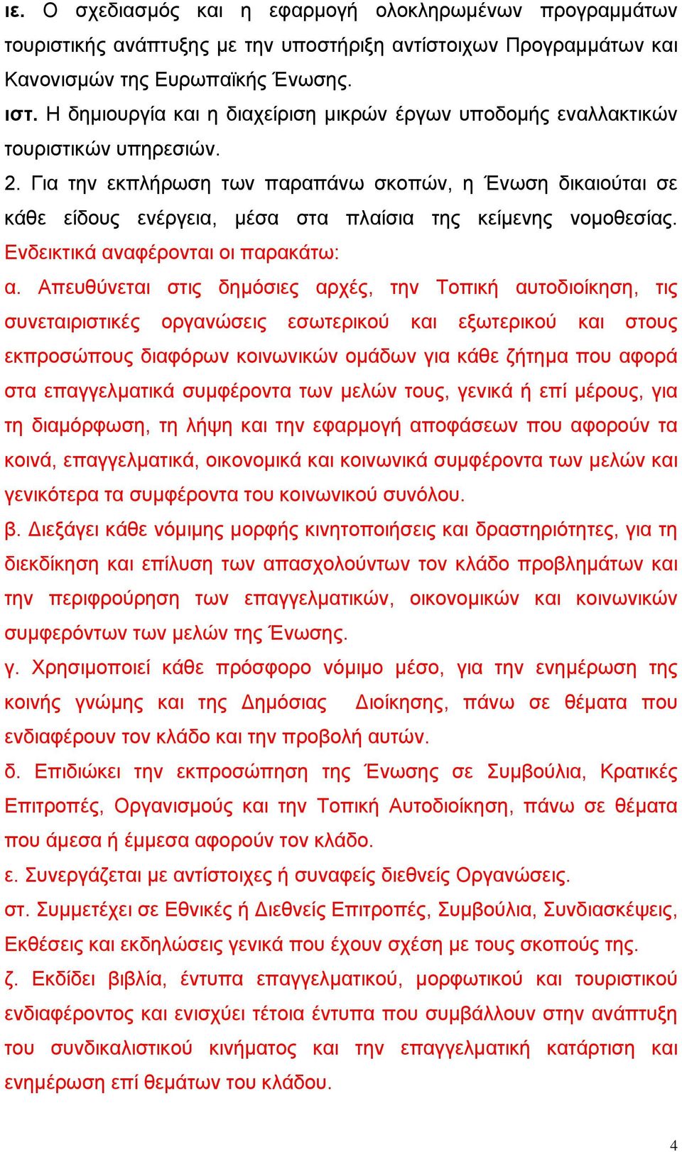 Για την εκπλήρωση των παραπάνω σκοπών, η Ένωση δικαιούται σε κάθε είδους ενέργεια, µέσα στα πλαίσια της κείµενης νοµοθεσίας. Ενδεικτικά αναφέρονται οι παρακάτω: α.