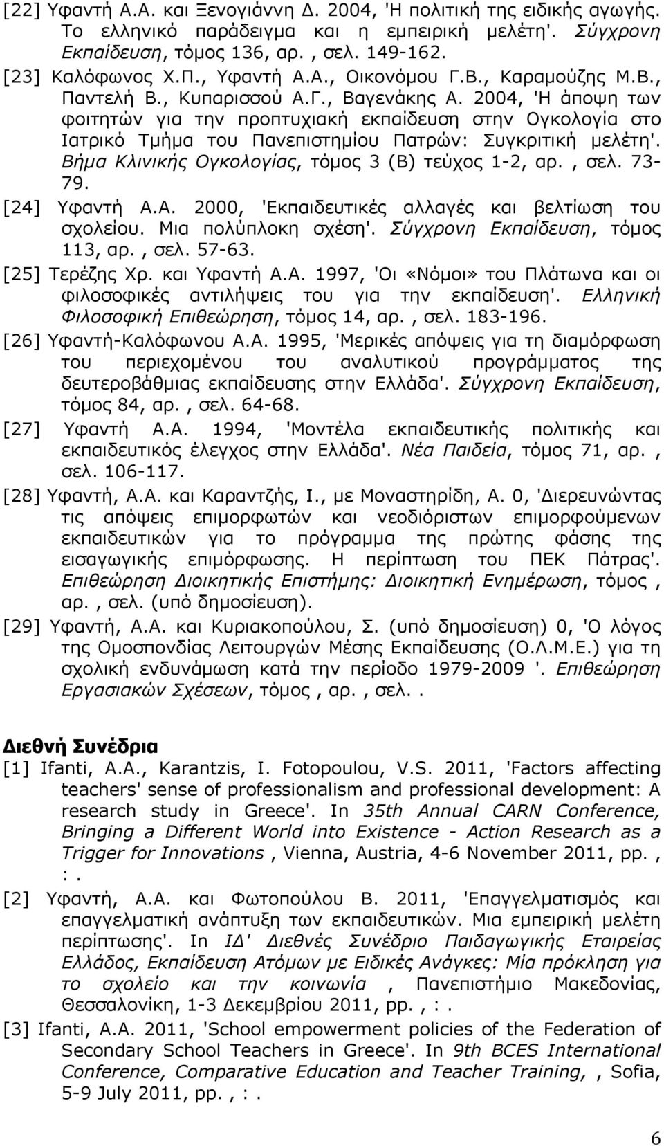 2004, 'Η άποψη των φοιτητών για την προπτυχιακή εκπαίδευση στην Ογκολογία στο Ιατρικό Τμήμα του Πανεπιστημίου Πατρών: Συγκριτική μελέτη'. Βήμα Κλινικής Ογκολογίας, τόμος 3 (B) τεύχος 1-2, αρ., σελ.