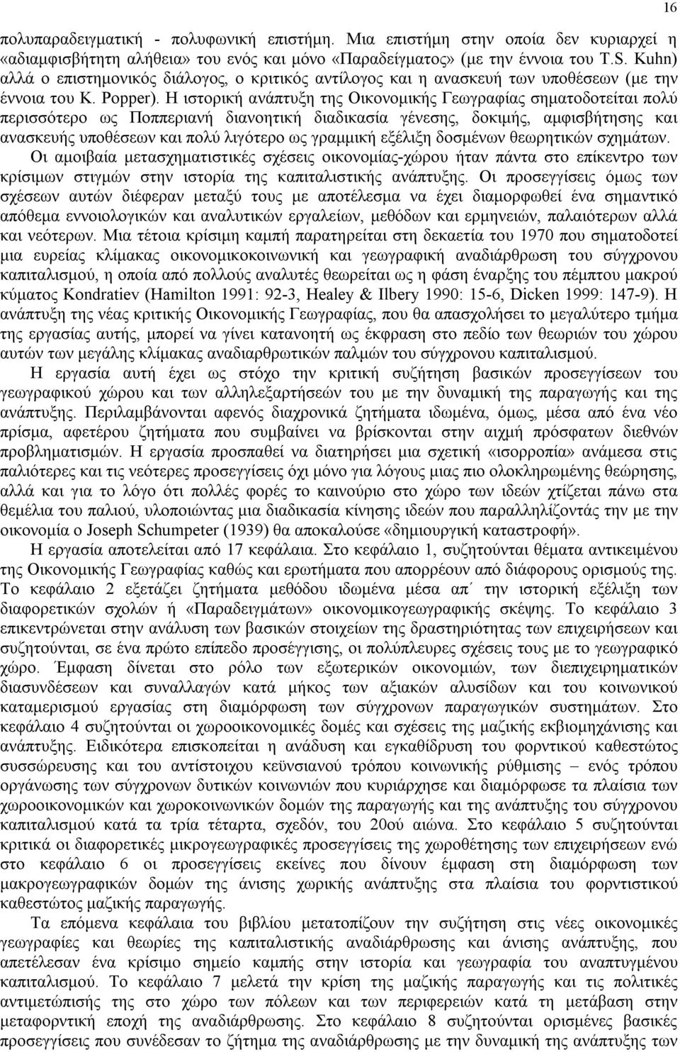 Η ιστορική ανάπτυξη της Οικονομικής Γεωγραφίας σηματοδοτείται πολύ περισσότερο ως Ποππεριανή διανοητική διαδικασία γένεσης, δοκιμής, αμφισβήτησης και ανασκευής υποθέσεων και πολύ λιγότερο ως γραμμική