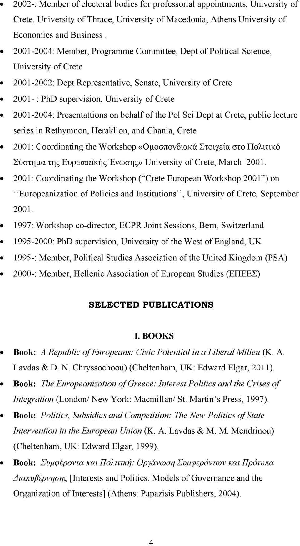 2001-2004: Presentattions on behalf of the Pol Sci Dept at Crete, public lecture series in Rethymnon, Heraklion, and Chania, Crete 2001: Coordinating the Workshop «Ομοσπονδιακά Στοιχεία στο Πολιτικό