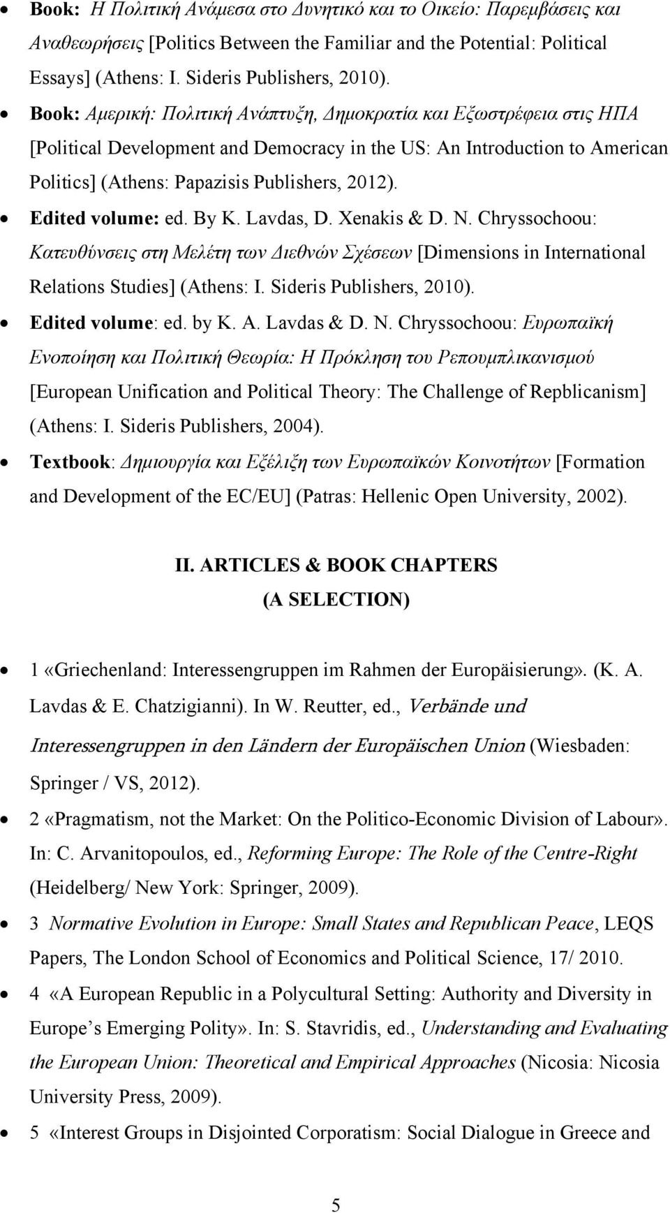Edited volume: ed. By K. Lavdas, D. Xenakis & D. N. Chryssochoou: Κατευθύνσεις στη Μελέτη των Διεθνών Σχέσεων [Dimensions in International Relations Studies] (Athens: I. Sideris Publishers, 2010).