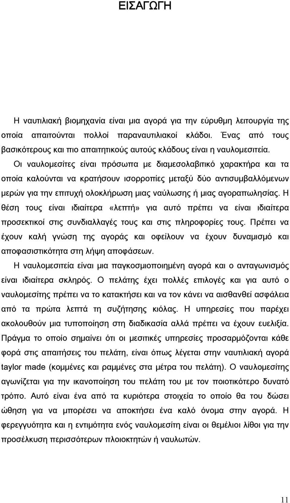 Οι ναυλομεσίτες είναι πρόσωπα με διαμεσολαβιτικό χαρακτήρα και τα οποία καλούνται να κρατήσουν ισορροπίες μεταξύ δύο αντισυμβαλλόμενων μερών για την επιτυχή ολοκλήρωση μιας ναύλωσης ή μιας