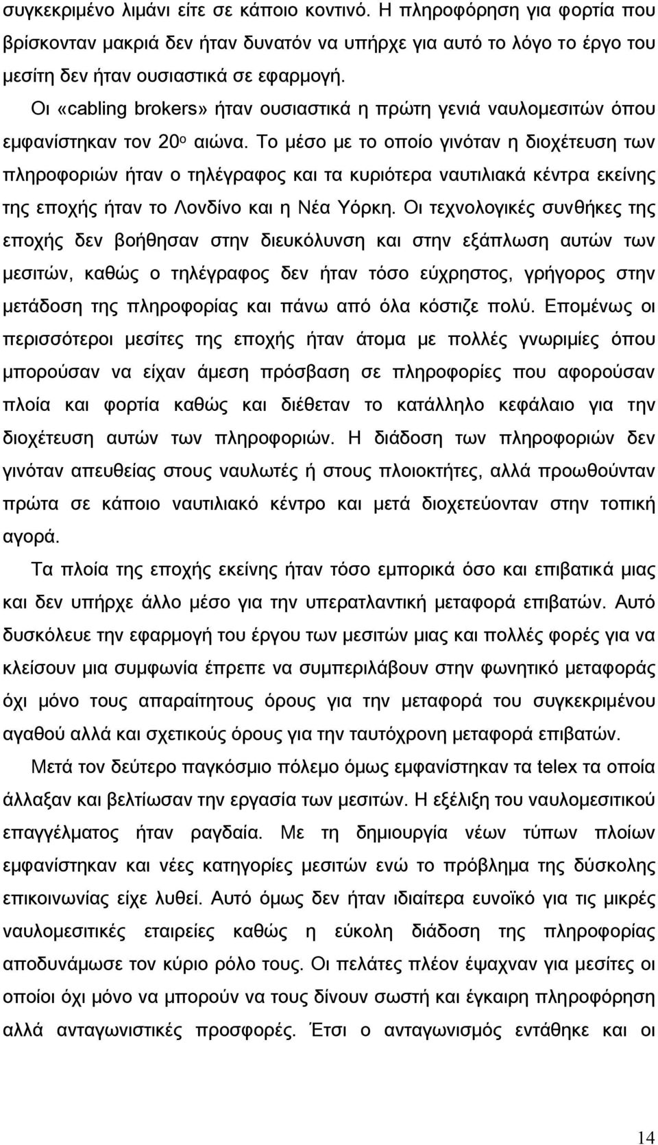 Το μέσο με το οποίο γινόταν η διοχέτευση των πληροφοριών ήταν ο τηλέγραφος και τα κυριότερα ναυτιλιακά κέντρα εκείνης της εποχής ήταν το Λονδίνο και η Νέα Υόρκη.