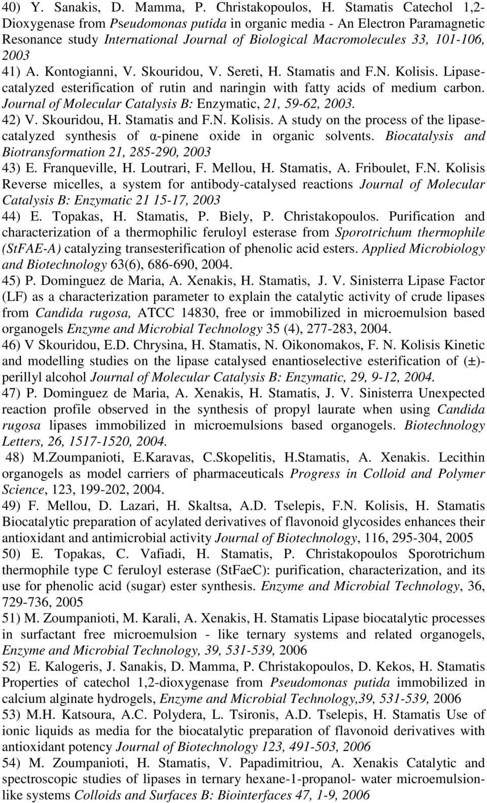 Kontogianni, V. Skouridou, V. Sereti, H. Stamatis and F.N. Kolisis. Lipasecatalyzed esterification of rutin and naringin with fatty acids of medium carbon.