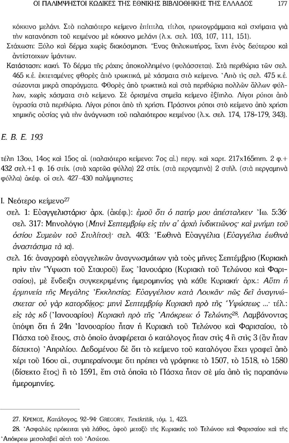 Στα περιθώρια τών σελ. 465 κ.έ. εκτεταμένες φθορές άπό τρωκτικά, μέ χάσματα στο κείμενο. Άπό τίς σελ. 475 κ.έ. σώζονται μικρά σπαράγματα.