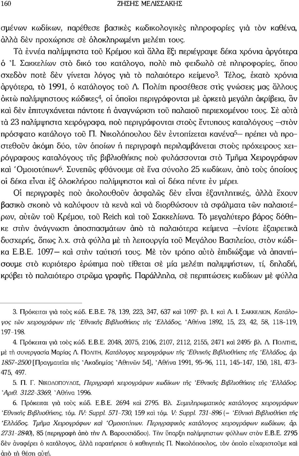 Σακκελίων στο δικό του κατάλογο, πολύ πιο φειδωλό σε πληροφορίες, δπου σχεδόν ποτέ δέν γίνεται λόγος για το παλαιότερο κείμενο 3. Τέλος, εκατό χρόνια αργότερα, τό 1991, ό κατάλογος τού Λ.