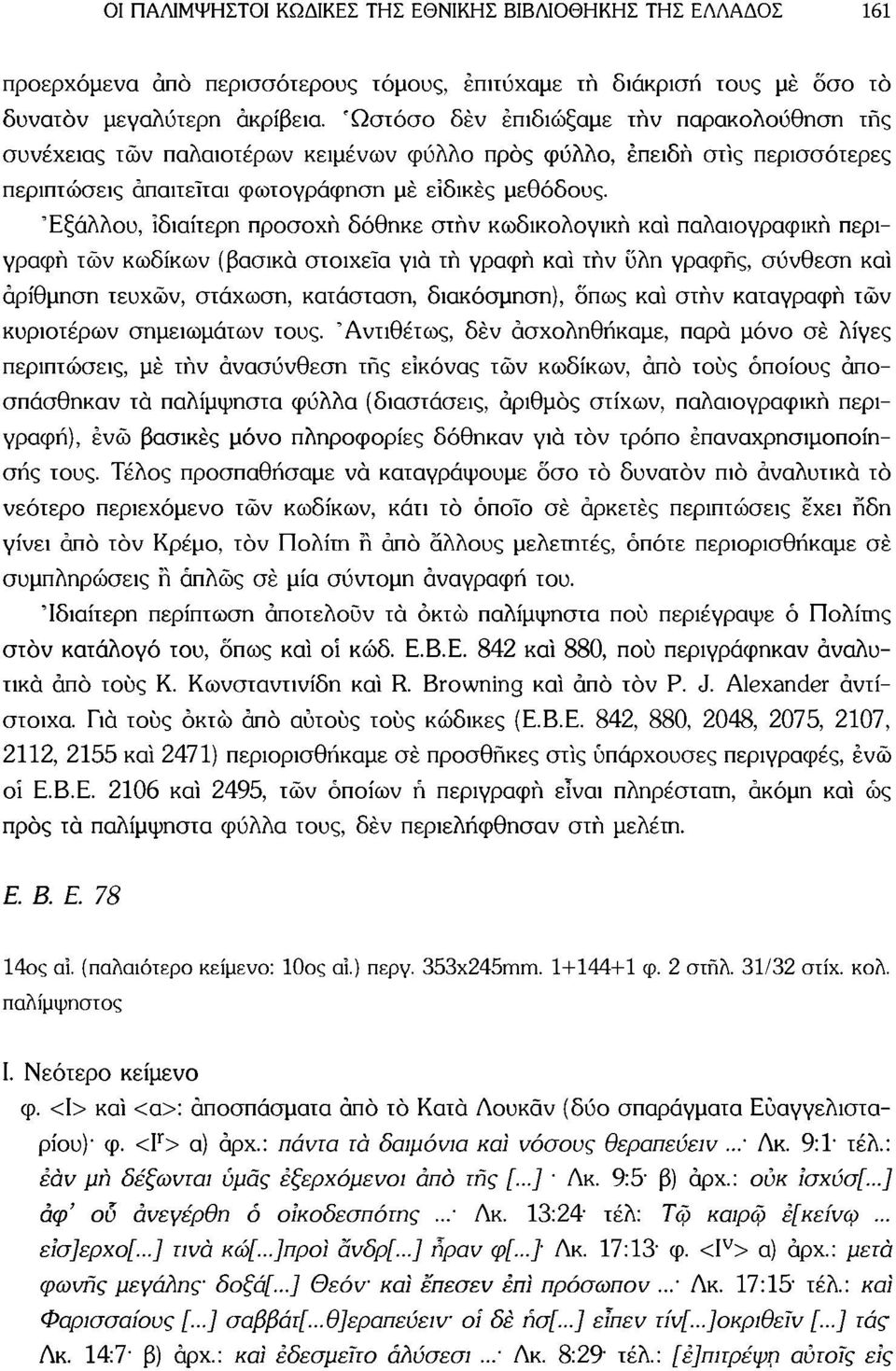 'Εξάλλου, Ιδιαίτερη προσοχή δόθηκε στην κωδικολογική καί παλαιογραφική περιγραφή τών κωδίκων (βασικά στοιχεία για τή γραφή καί τήν υλη γραφής, σύνθεση καί αρίθμηση τευχών, στάχωση, κατάσταση,