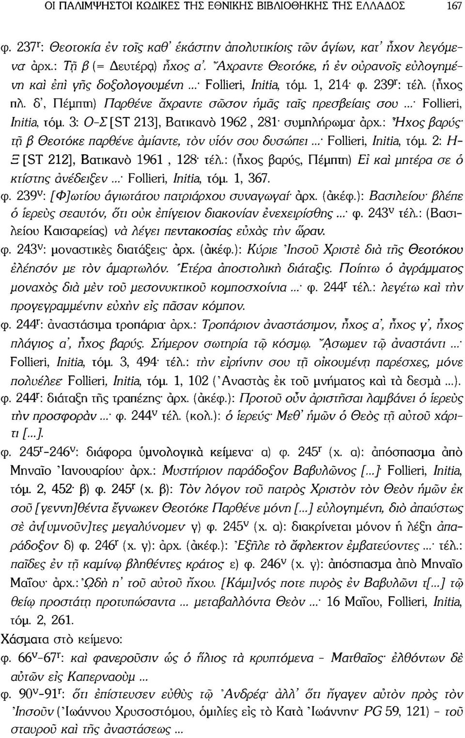 ..' Follieri, Initia, τόμ. 3: 0- [ST 213], Βατικανό 1962, 281' συμπλήρωμα αρχ.: Ήχος βαρύς' τη β Θεοτόκε παρθένε αμίαντε, τον υίόν σου δυσώπει..: Follieri, Initia, τόμ.