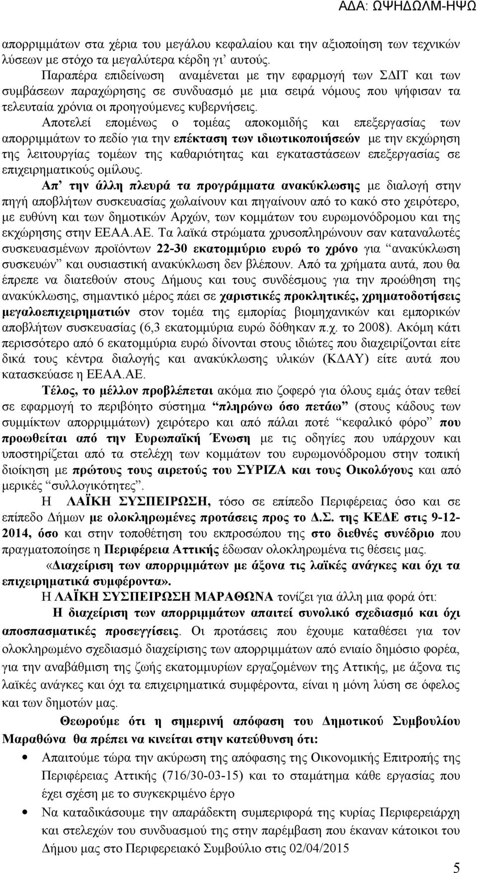 Αποτελεί επομένως ο τομέας αποκομιδής και επεξεργασίας των απορριμμάτων το πεδίο για την επέκταση των ιδιωτικοποιήσεών με την εκχώρηση της λειτουργίας τομέων της καθαριότητας και εγκαταστάσεων