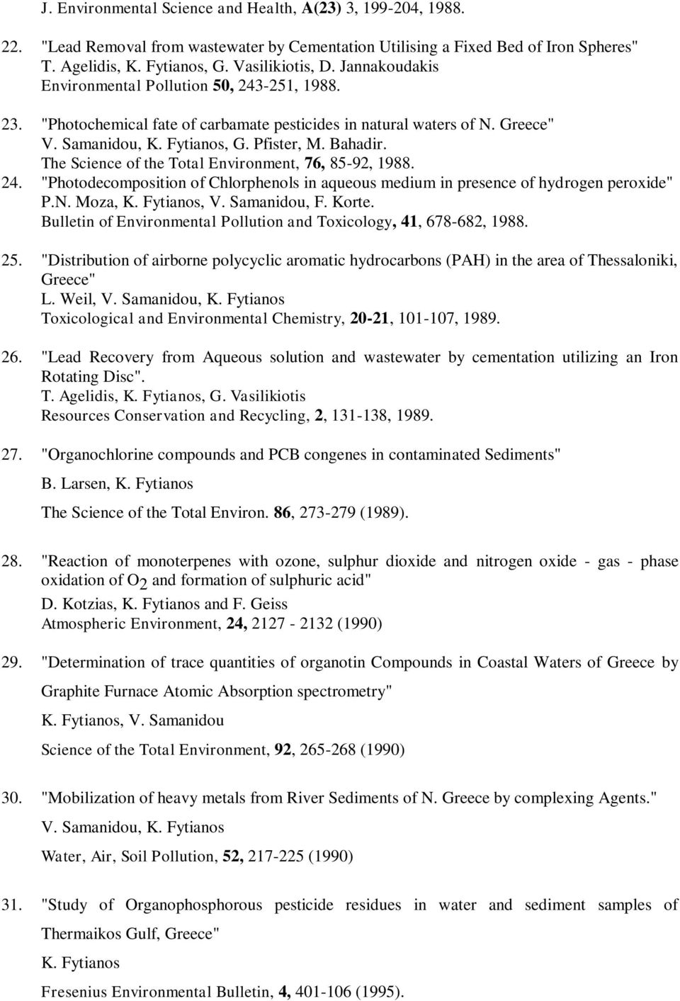 The Science of the Total Environment, 76, 85-92, 1988. 24. "Photodecomposition of Chlorphenols in aqueous medium in presence of hydrogen peroxide" P.N. Moza, K. Fytianos, V. Samanidou, F. Korte.