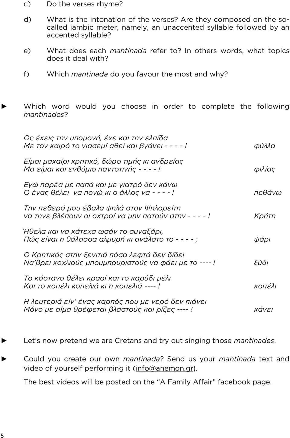 Which word would you choose in order to complete the following mantinades? Ως έχεις την υπομονή, έχε και την ελπίδα Με τον καιρό το γιασεμί αθεί και βγάνει - - - -!