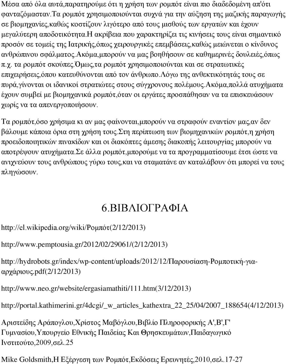 η ακρίβεια που χαρακτηρίζει τις κινήσεις τους είναι σημαντικό προσόν σε τομείς της Ιατρικής,όπως χειρουργικές επεμβάσεις,καθώς μειώνεται ο κίνδυνος ανθρώπινου σφάλματος.