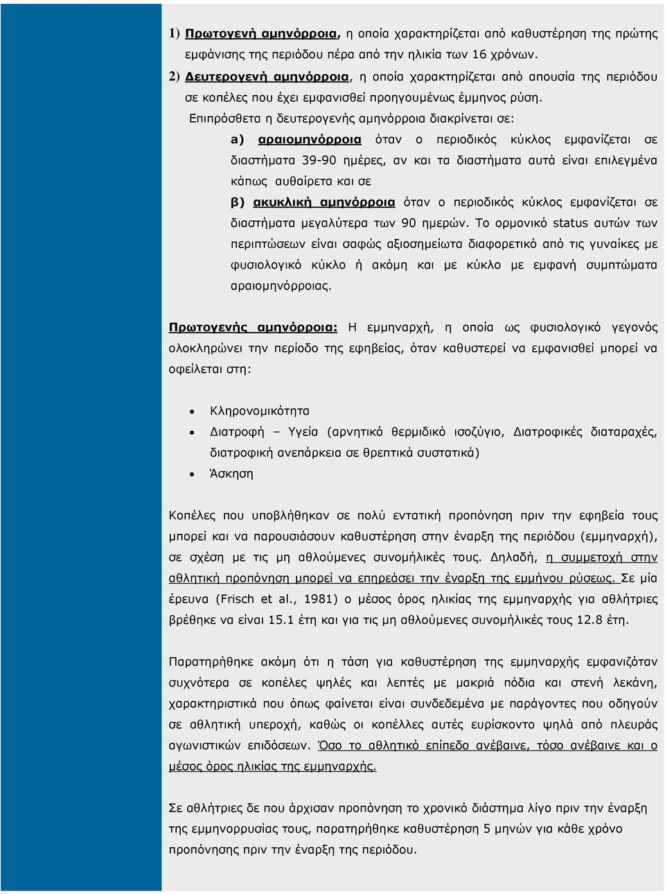 Επιπρόσθετα η δευτερογενής αµηνόρροια διακρίνεται σε: a) αραιοµηνόρροια όταν ο περιοδικός κύκλος εµφανίζεται σε διαστήµατα 39-90 ηµέρες, αν και τα διαστήµατα αυτά είναι επιλεγµένα κάπως αυθαίρετα και