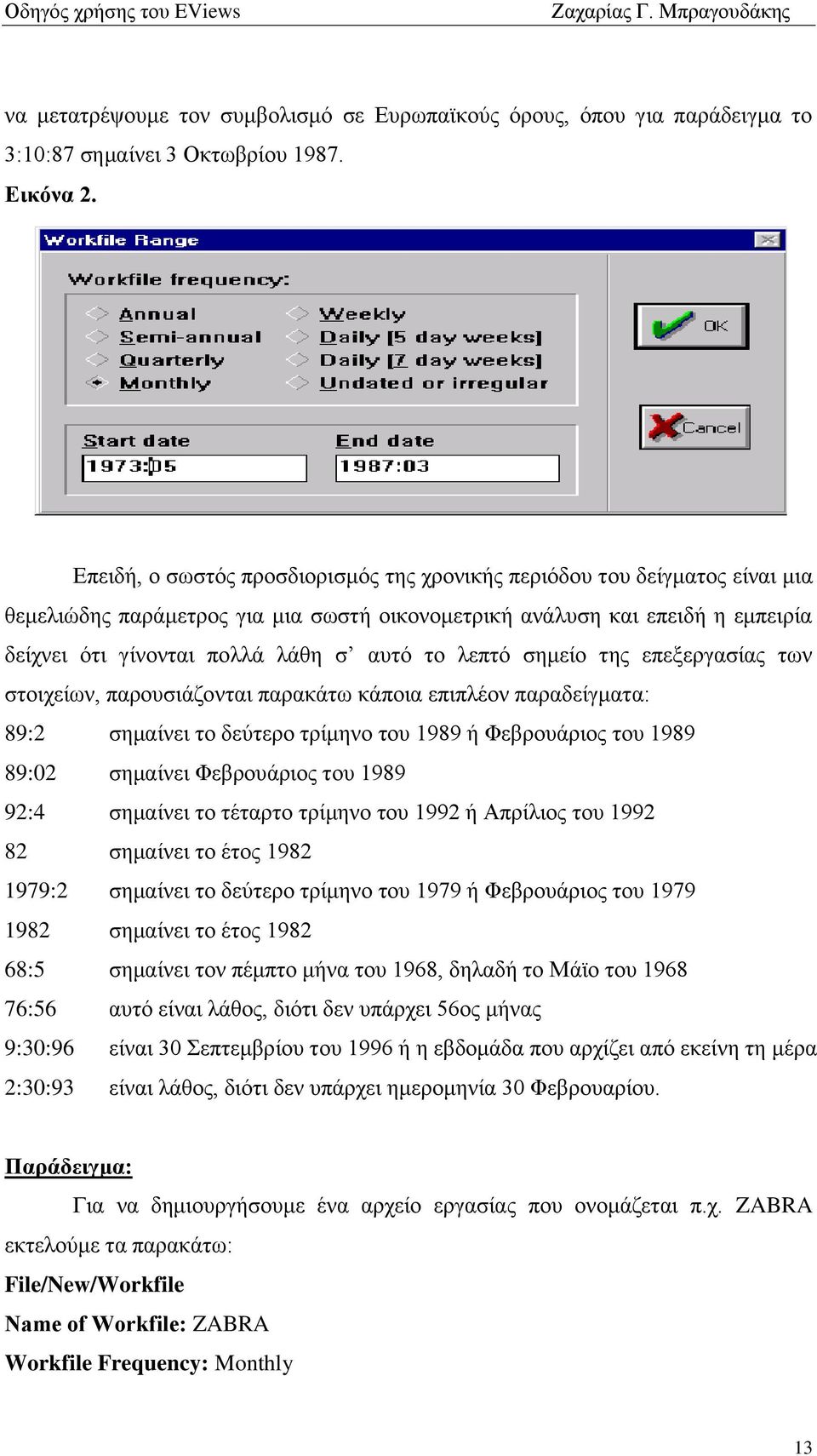 ιεπηφ ζεκείν ηεο επεμεξγαζίαο ησλ ζηνηρείσλ, παξνπζηάδνληαη παξαθάησ θάπνηα επηπιένλ παξαδείγκαηα: 89:2 ζεκαίλεη ην δεχηεξν ηξίκελν ηνπ 1989 ή Φεβξνπάξηνο ηνπ 1989 89:02 ζεκαίλεη Φεβξνπάξηνο ηνπ 1989