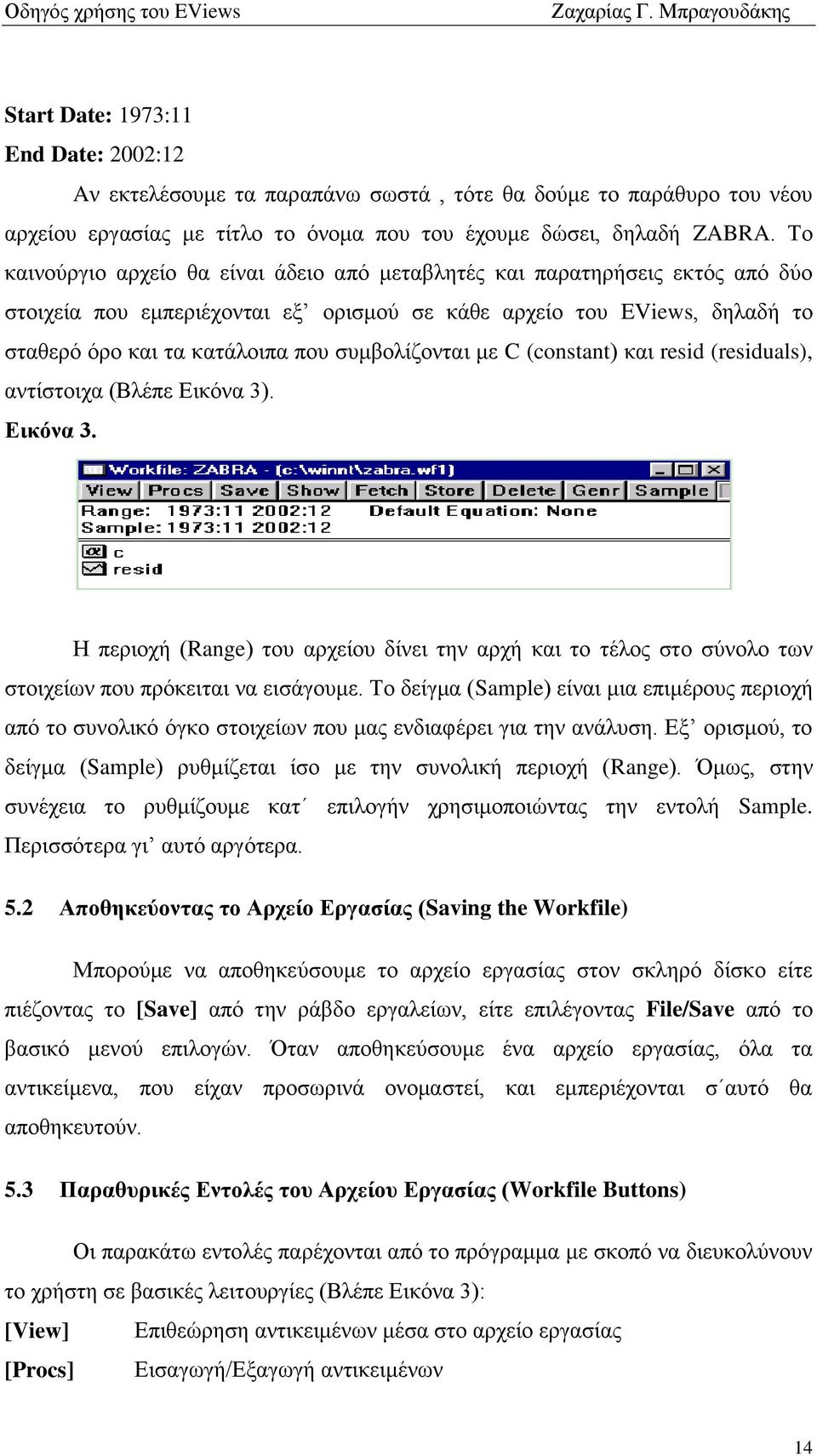 ζπκβνιίδνληαη κε C (constant) θαη resid (residuals), αληίζηνηρα (Βιέπε Δηθφλα 3). Δηθόλα 3.