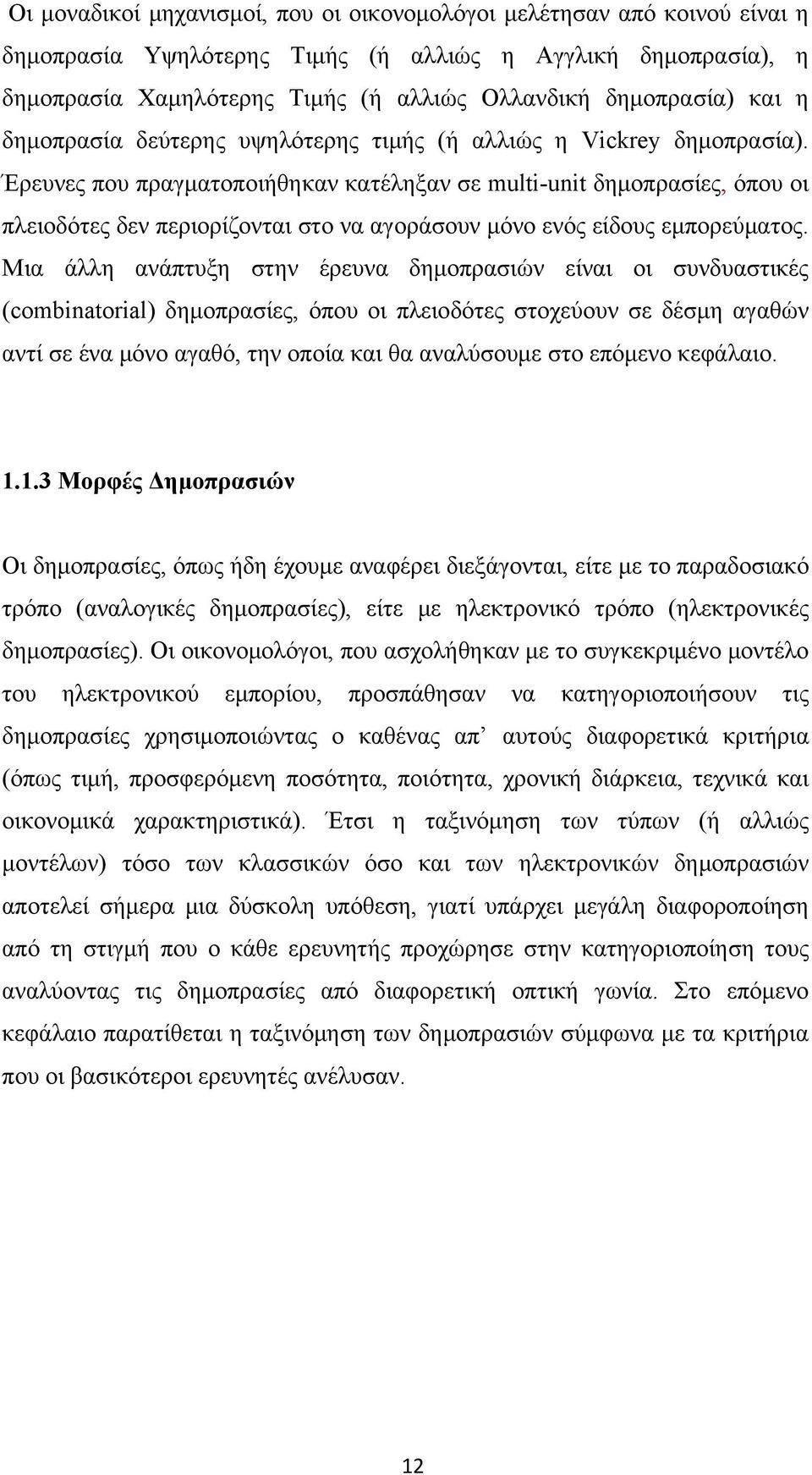 Έρευνες που πραγματοποιήθηκαν κατέληξαν σε multi-unit δημοπρασίες, όπου οι πλειοδότες δεν περιορίζονται στο να αγοράσουν μόνο ενός είδους εμπορεύματος.