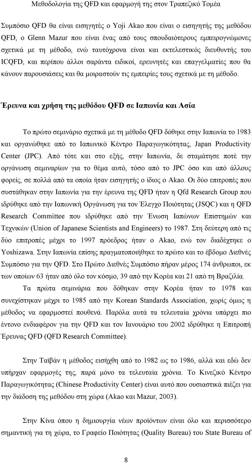 Έρευνα και χρήση της μεθόδου QFD σε Ιαπωνία και Ασία Το πρώτο σεμινάριο σχετικά με τη μέθοδο QFD δόθηκε στην Ιαπωνία το 1983 και οργανώθηκε από το Ιαπωνικό Κέντρο Παραγωγικότητας, Japan Productivity