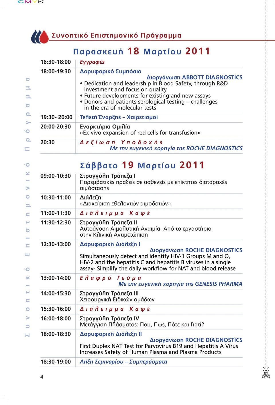 in the era of molecular tests 19:30-20:00 Τελετή Έναρξης Χαιρετισµοί 20:00-20:30 Εναρκτήρια Οµιλία «Ex-vivo expansion of red cells for transfusion» 20:30 ε ξ ί ω σ η Υ π ο δ ο χ ή ς Με την ευγενική