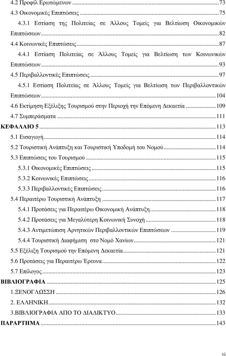 .. 109 4.7 Συµπεράσµατα... 111 ΚΕΦΑΛΑΙΟ 5... 113 5.1 Εισαγωγή... 114 5.2 Τουριστική Ανάπτυξη και Τουριστική Υποδοµή του Νοµού... 114 5.3 Επιπτώσεις του Τουρισµού... 115 5.3.1 Οικονοµικές Επιπτώσεις.