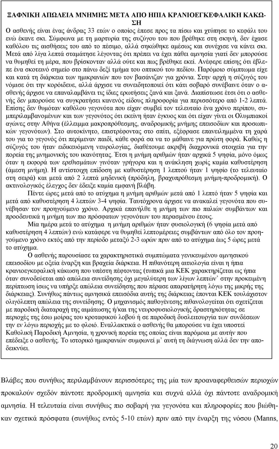 Μετά από λίγα λεπτά σταμάτησε λέγοντας ότι πρέπει να έχει πάθει αμνησία γιατί δεν μπορούσε να θυμηθεί τη μέρα, που βρίσκονταν αλλά ούτε και πως βρέθηκε εκεί.