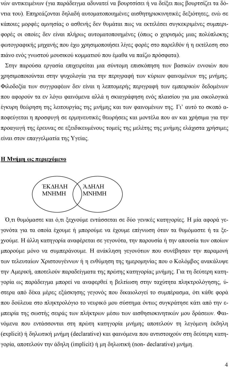 αυτοματοποιημένες (όπως ο χειρισμός μιας πολύπλοκης φωτογραφικής μηχανής που έχω χρησιμοποιήσει λίγες φορές στο παρελθόν ή η εκτέλεση στο πιάνο ενός γνωστού μουσικού κομματιού που έμαθα να παίζω