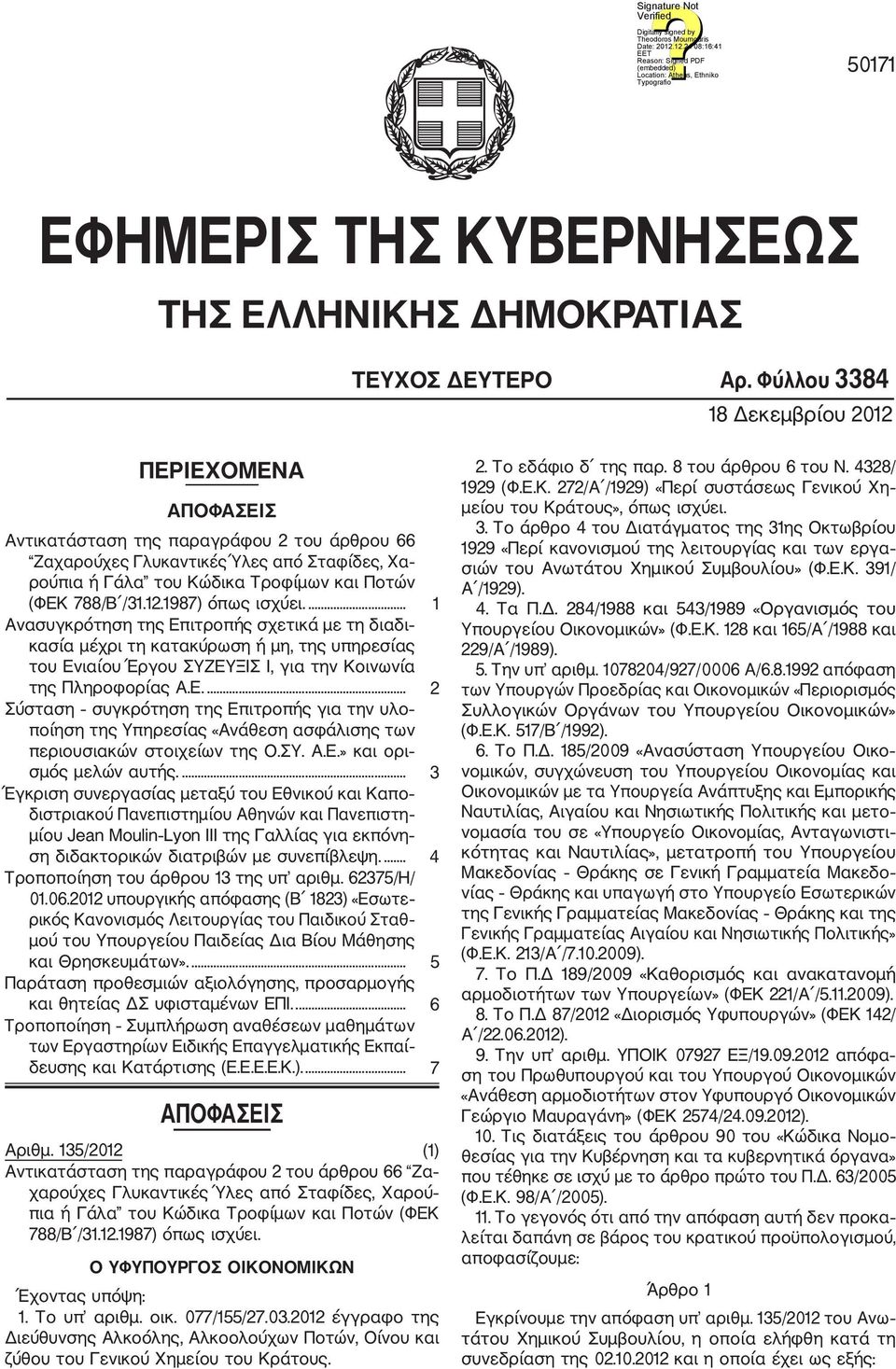 /31.12.1987) όπως ισχύει.... 1 Ανασυγκρότηση της Επιτροπής σχετικά με τη διαδι κασία μέχρι τη κατακύρωση ή μη, της υπηρεσίας του Ενιαίου Έργου ΣΥΖΕΥΞΙΣ Ι, για την Κοινωνία της Πληροφορίας Α.Ε.... 2 Σύσταση συγκρότηση της Επιτροπής για την υλο ποίηση της Υπηρεσίας «Ανάθεση ασφάλισης των περιουσιακών στοιχείων της Ο.