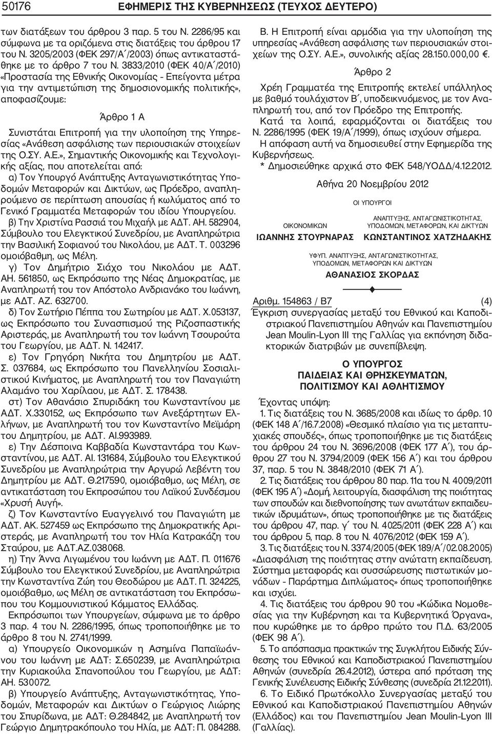 3833/2010 (ΦΕΚ 40/Α /2010) «Προστασία της Εθνικής Οικονομίας Επείγοντα μέτρα για την αντιμετώπιση της δημοσιονομικής πολιτικής», αποφασίζουμε: Άρθρο 1 Α Συνιστάται Επιτροπή για την υλοποίηση της