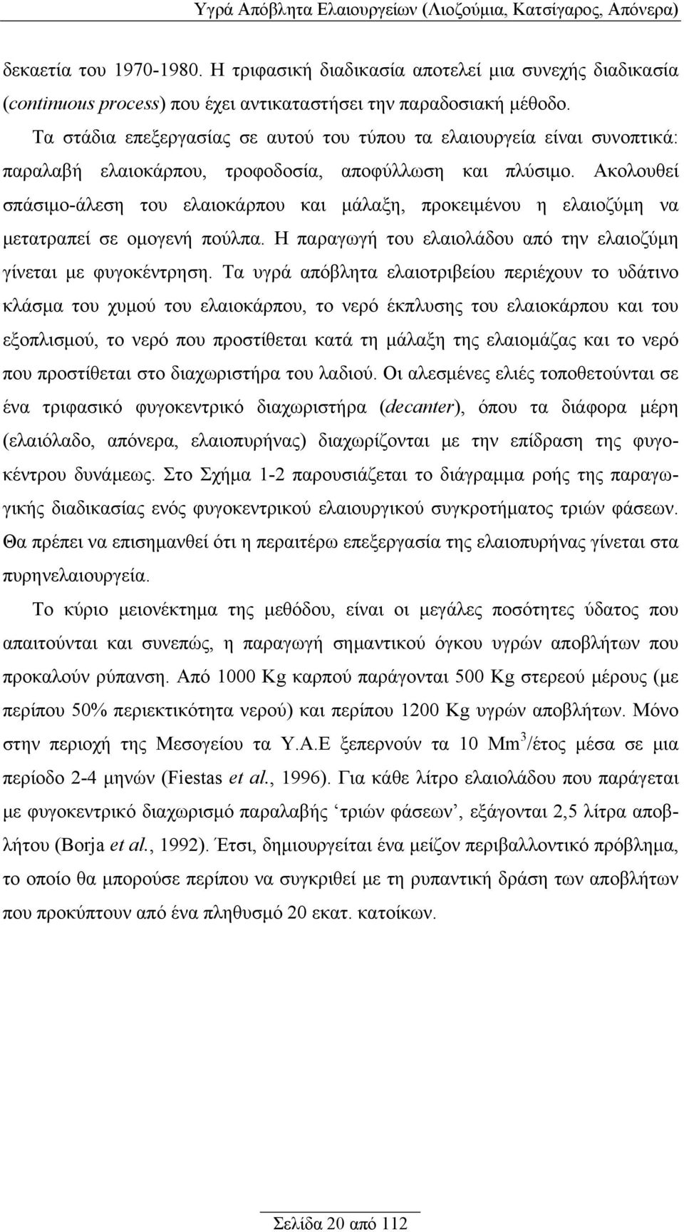 Τα στάδια επεξεργασίας σε αυτού του τύπου τα ελαιουργεία είναι συνοπτικά: παραλαβή ελαιοκάρπου, τροφοδοσία, αποφύλλωση και πλύσιμο.